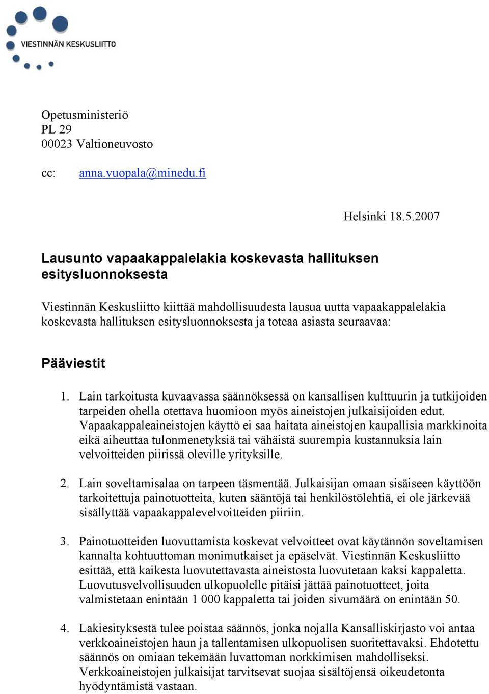 toteaa asiasta seuraavaa: Pääviestit 1. Lain tarkoitusta kuvaavassa säännöksessä on kansallisen kulttuurin ja tutkijoiden tarpeiden ohella otettava huomioon myös aineistojen julkaisijoiden edut.