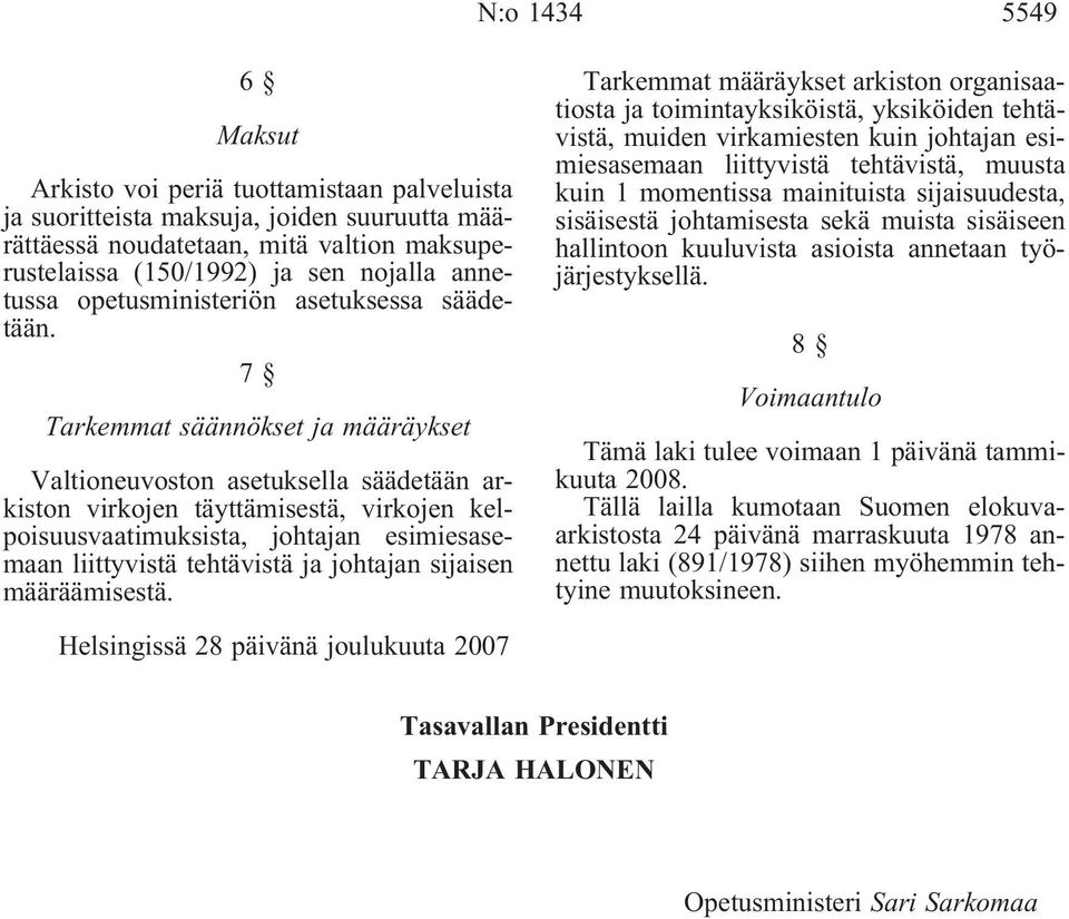 7 Tarkemmat säännökset ja määräykset Valtioneuvoston asetuksella säädetään arkiston virkojen täyttämisestä, virkojen kelpoisuusvaatimuksista, johtajan esimiesasemaan liittyvistä tehtävistä ja