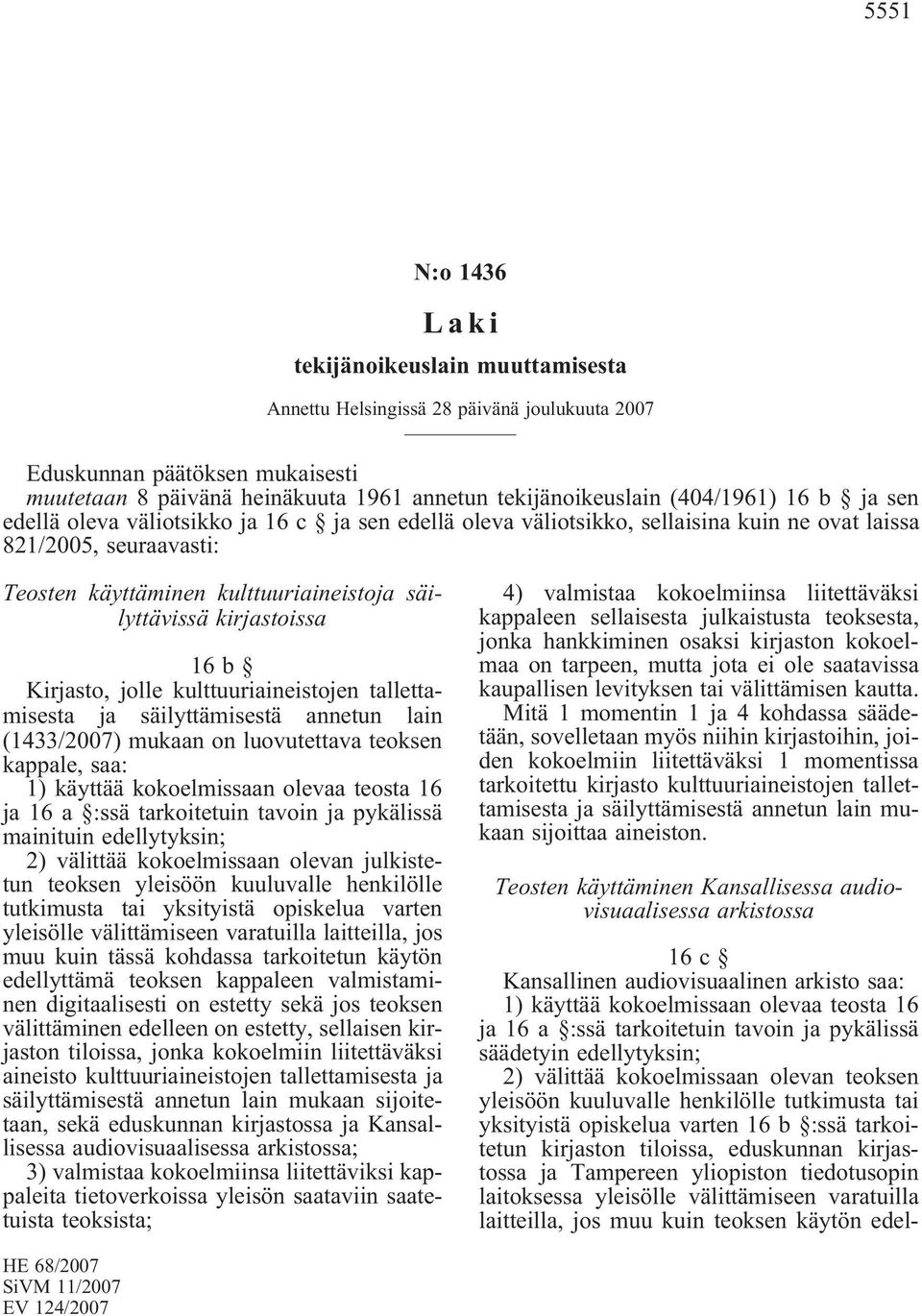 kirjastoissa 16b Kirjasto, jolle kulttuuriaineistojen tallettamisesta ja säilyttämisestä annetun lain (1433/2007) mukaan on luovutettava teoksen kappale, saa: 1) käyttää kokoelmissaan olevaa teosta