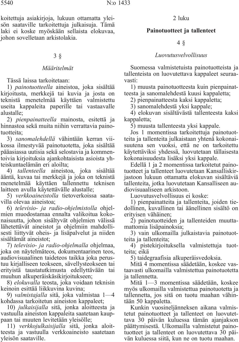 tai vastaavalle alustalle; 2) pienpainatteella mainosta, esitettä ja hinnastoa sekä muita niihin verrattavia painotuotteita; 3) sanomalehdellä vähintään kerran viikossa ilmestyvää painotuotetta, joka