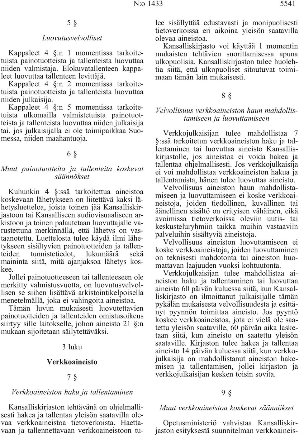 Kappaleet 4 :n 5 momentissa tarkoitetuista ulkomailla valmistetuista painotuotteista ja tallenteista luovuttaa niiden julkaisija tai, jos julkaisijalla ei ole toimipaikkaa Suomessa, niiden