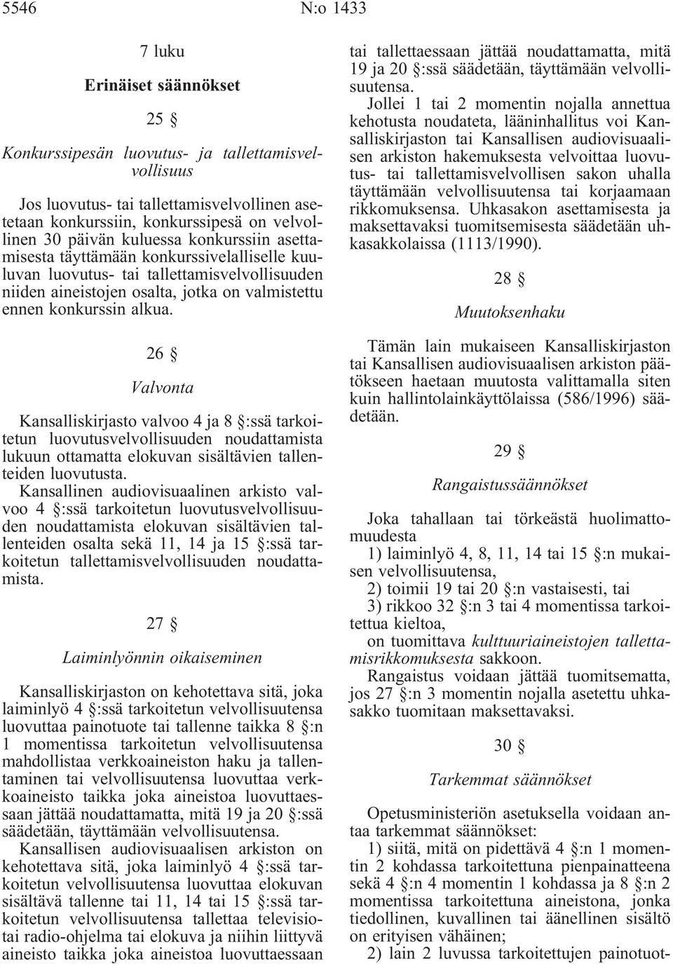 26 Valvonta Kansalliskirjasto valvoo 4 ja 8 :ssä tarkoitetun luovutusvelvollisuuden noudattamista lukuun ottamatta elokuvan sisältävien tallenteiden luovutusta.