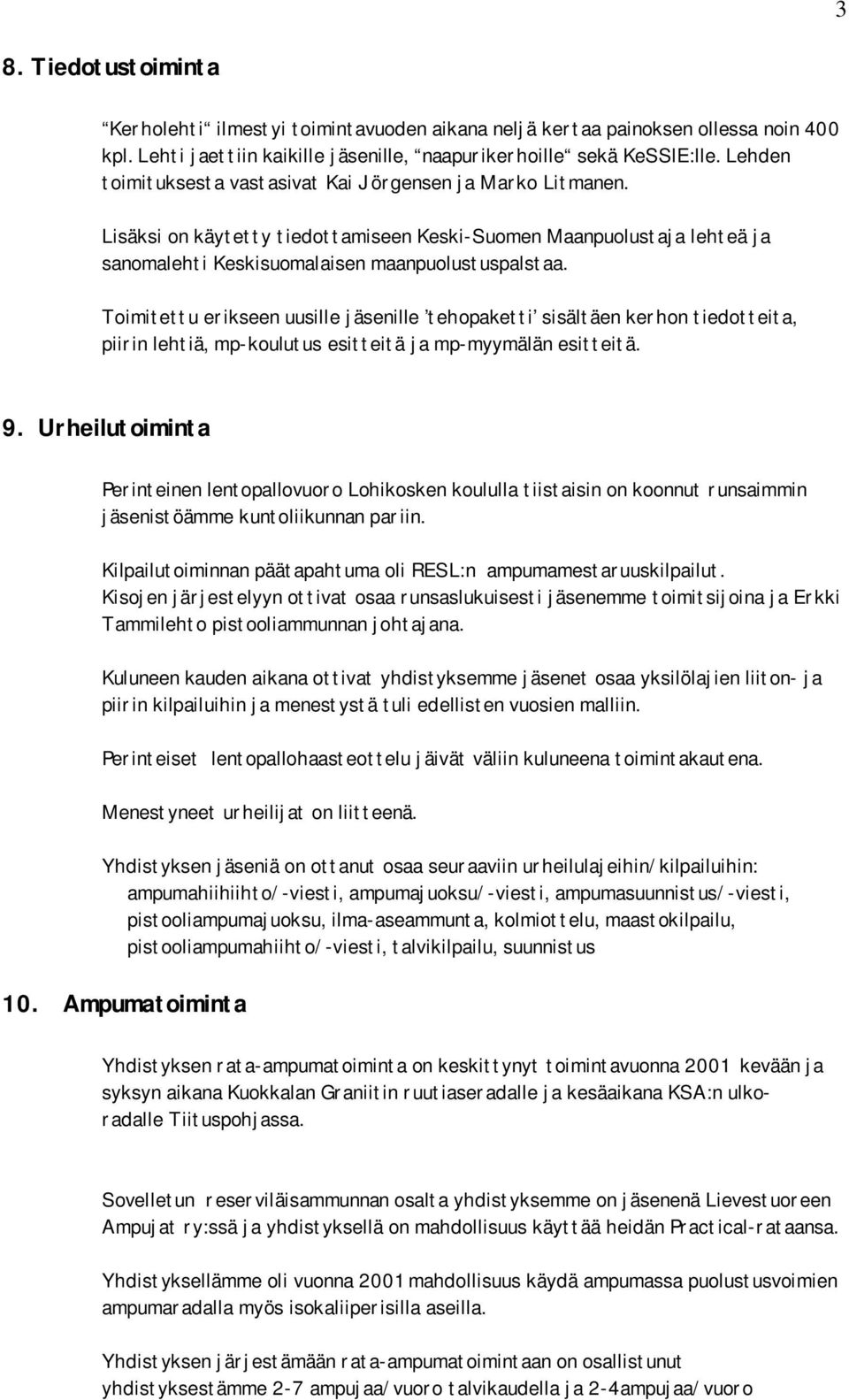 Toimitettu erikseen uusille jäsenille tehopaketti sisältäen kerhon tiedotteita, piirin lehtiä, mp-koulutus esitteitä ja mp-myymälän esitteitä. 9.