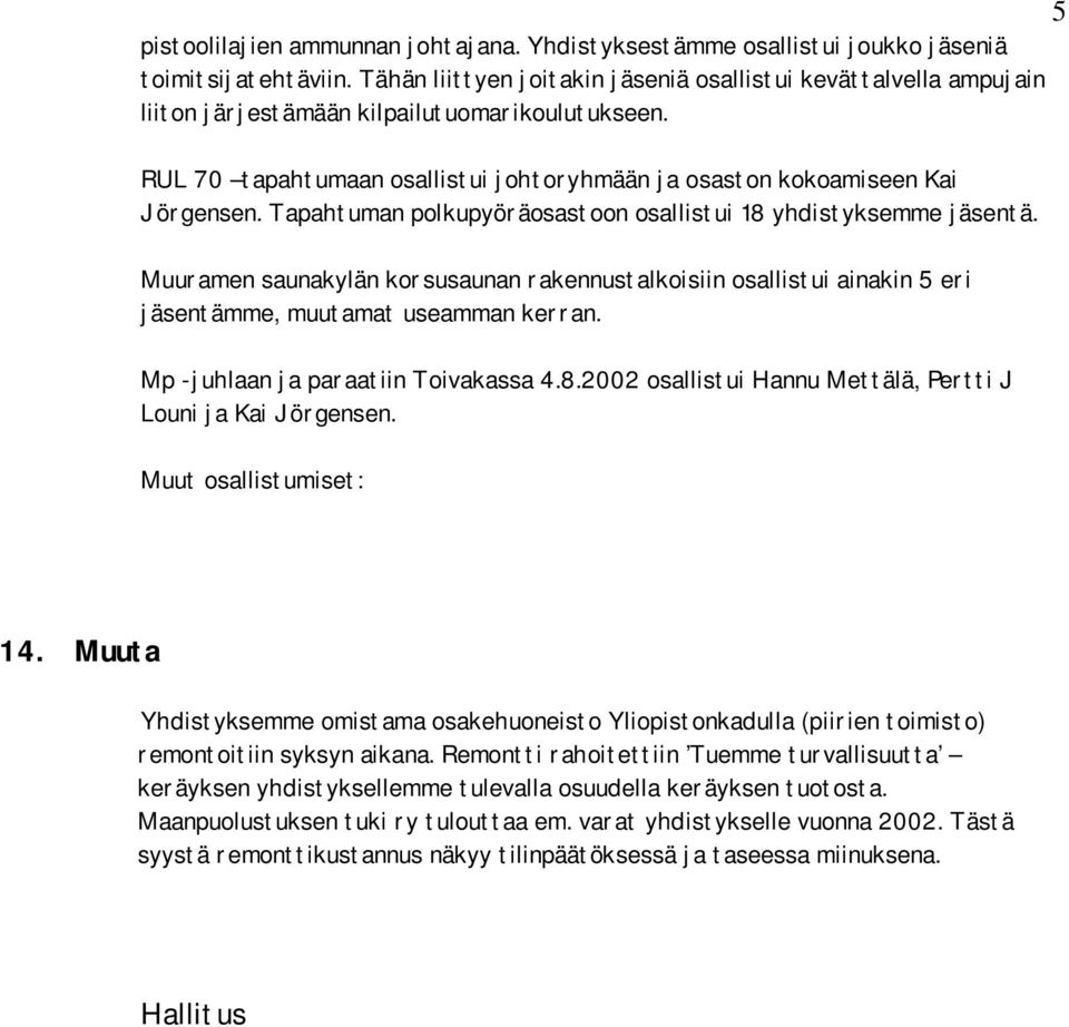 Tapahtuman polkupyöräosastoon osallistui 18 yhdistyksemme jäsentä. 5 Muuramen saunakylän korsusaunan rakennustalkoisiin osallistui ainakin 5 eri jäsentämme, muutamat useamman kerran.