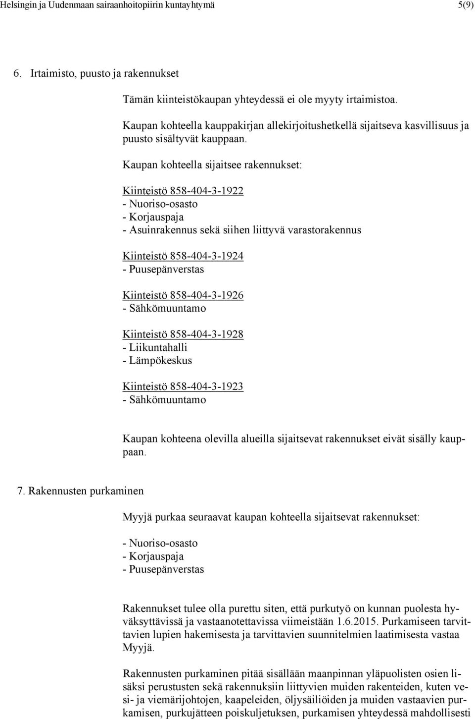 Kaupan kohteella sijaitsee rakennukset: Kiinteistö 858-404-3-1922 - Nuoriso-osasto - Korjauspaja - Asuinrakennus sekä siihen liittyvä varastorakennus Kiinteistö 858-404-3-1924 - Puusepänverstas