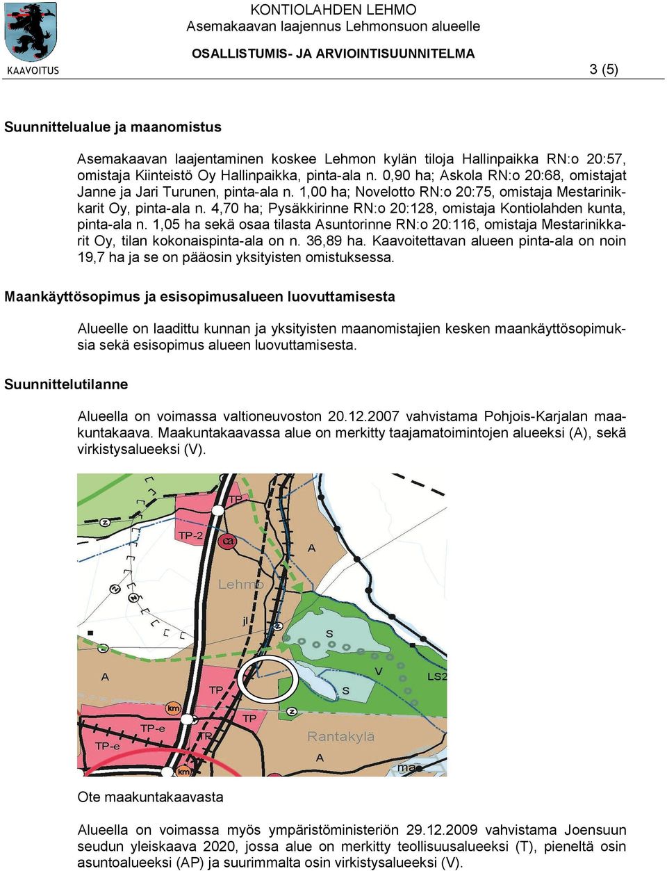 4,70 ha; Pysäkkirinne RN:o 20:128, omistaja Kontiolahden kunta, pinta-ala n. 1,05 ha sekä osaa tilasta Asuntorinne RN:o 20:116, omistaja Mestarinikkarit Oy, tilan kokonaispinta-ala on n. 36,89 ha.