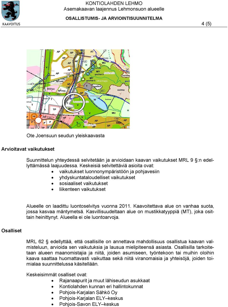 luontoselvitys vuonna 2011. Kaavoitettava alue on vanhaa suota, jossa kasvaa mäntymetsä. Kasvillisuudeltaan alue on mustikkatyyppiä (MT), joka osittain heinittynyt. Alueella ei ole luontoarvoja.