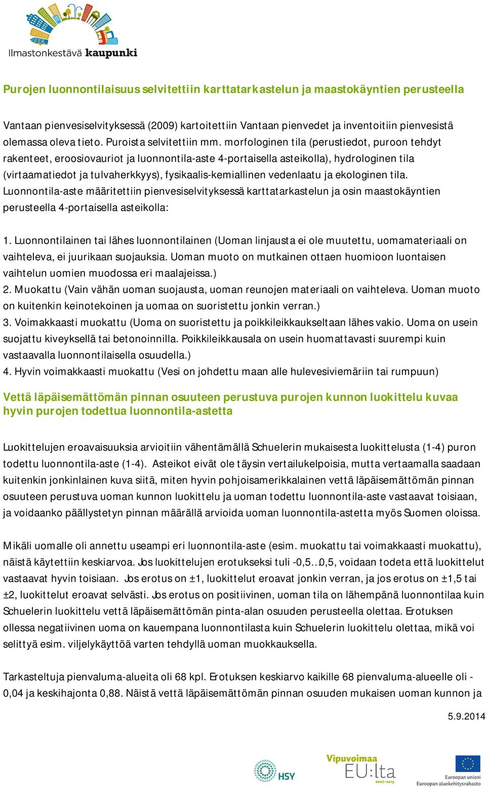 morfologinen tila (perustiedot, puroon tehdyt rakenteet, eroosiovauriot ja luonnontila-aste 4-portaisella asteikolla), hydrologinen tila (virtaamatiedot ja tulvaherkkyys), fysikaalis-kemiallinen