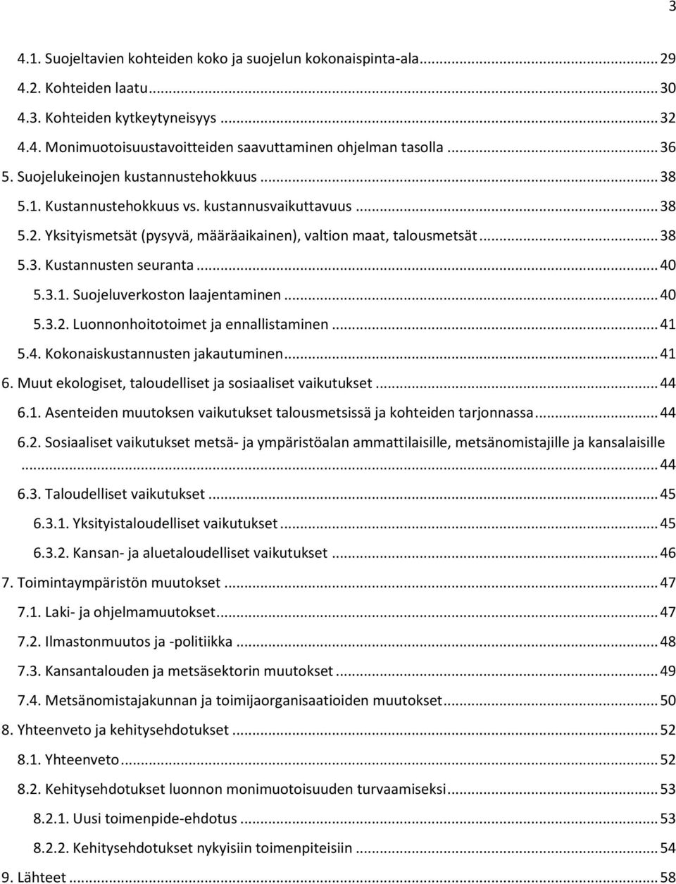 .. 40 5.3.1. Suojeluverkoston laajentaminen... 40 5.3.2. Luonnonhoitotoimet ja ennallistaminen... 41 5.4. Kokonaiskustannusten jakautuminen... 41 6.