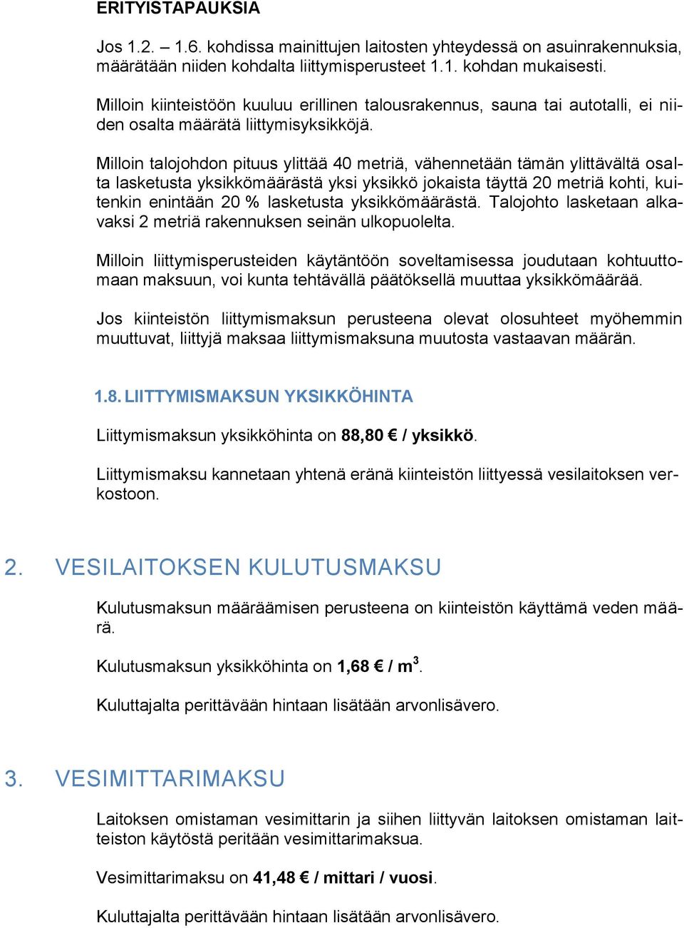 Milloin talojohdon pituus ylittää 40 metriä, vähennetään tämän ylittävältä osalta lasketusta yksikkömäärästä yksi yksikkö jokaista täyttä 20 metriä kohti, kuitenkin enintään 20 % lasketusta