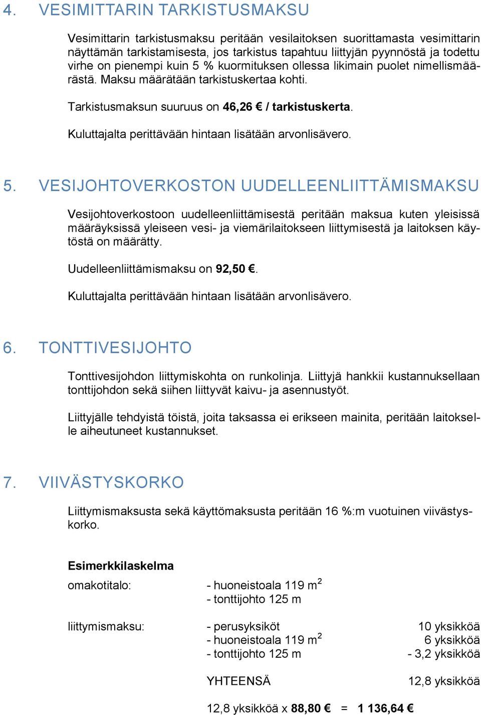 % kuormituksen ollessa likimain puolet nimellismäärästä. Maksu määrätään tarkistuskertaa kohti. Tarkistusmaksun suuruus on 46,26 / tarkistuskerta. 5.