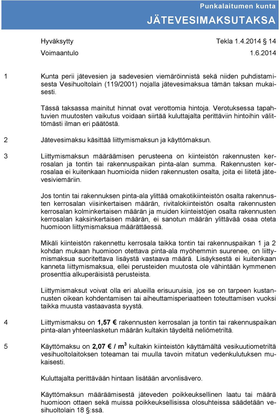 Tässä taksassa mainitut hinnat ovat verottomia hintoja. Verotuksessa tapahtuvien muutosten vaikutus voidaan siirtää kuluttajalta perittäviin hintoihin välittömästi ilman eri päätöstä.