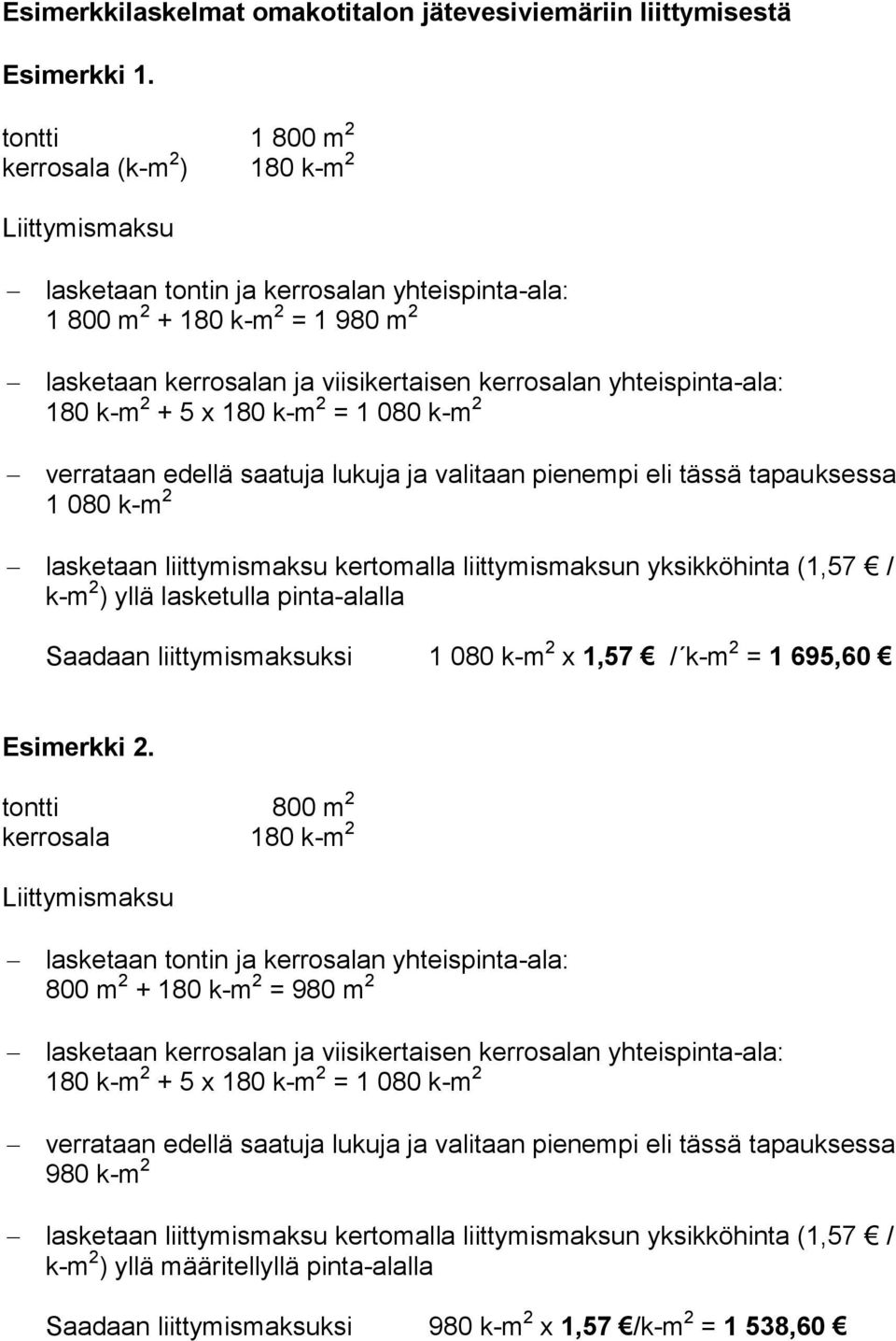 yhteispinta-ala: 180 k-m 2 + 5 x 180 k-m 2 = 1 080 k-m 2 verrataan edellä saatuja lukuja ja valitaan pienempi eli tässä tapauksessa 1 080 k-m 2 lasketaan liittymismaksu kertomalla liittymismaksun