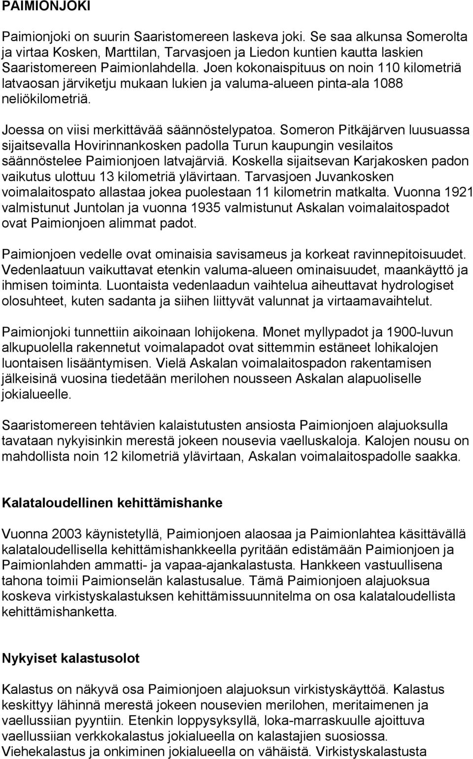 Someron Pitkäjärven luusuassa sijaitsevalla Hovirinnankosken padolla Turun kaupungin vesilaitos säännöstelee Paimionjoen latvajärviä.