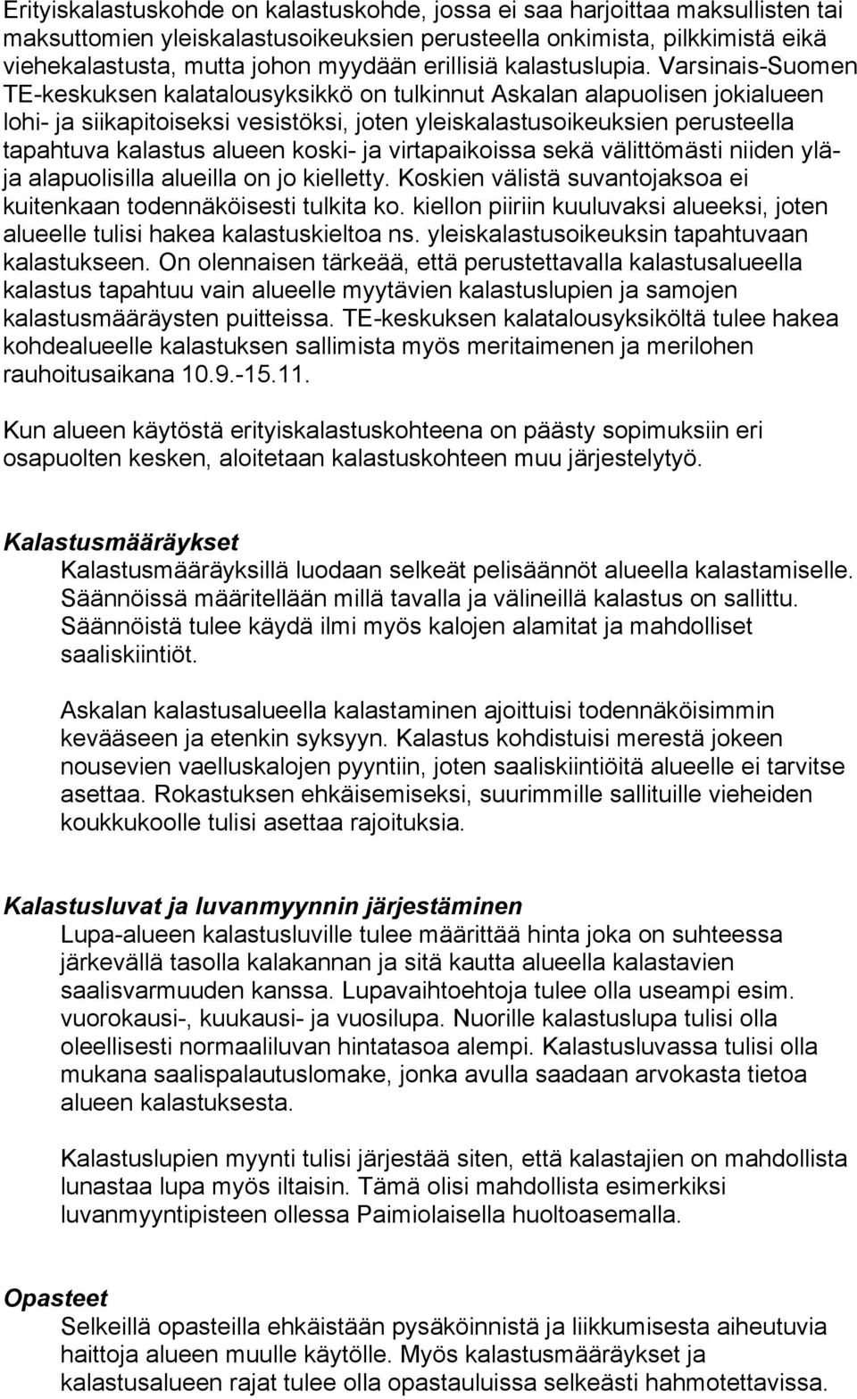 Varsinais-Suomen TE-keskuksen kalatalousyksikkö on tulkinnut Askalan alapuolisen jokialueen lohi- ja siikapitoiseksi vesistöksi, joten yleiskalastusoikeuksien perusteella tapahtuva kalastus alueen
