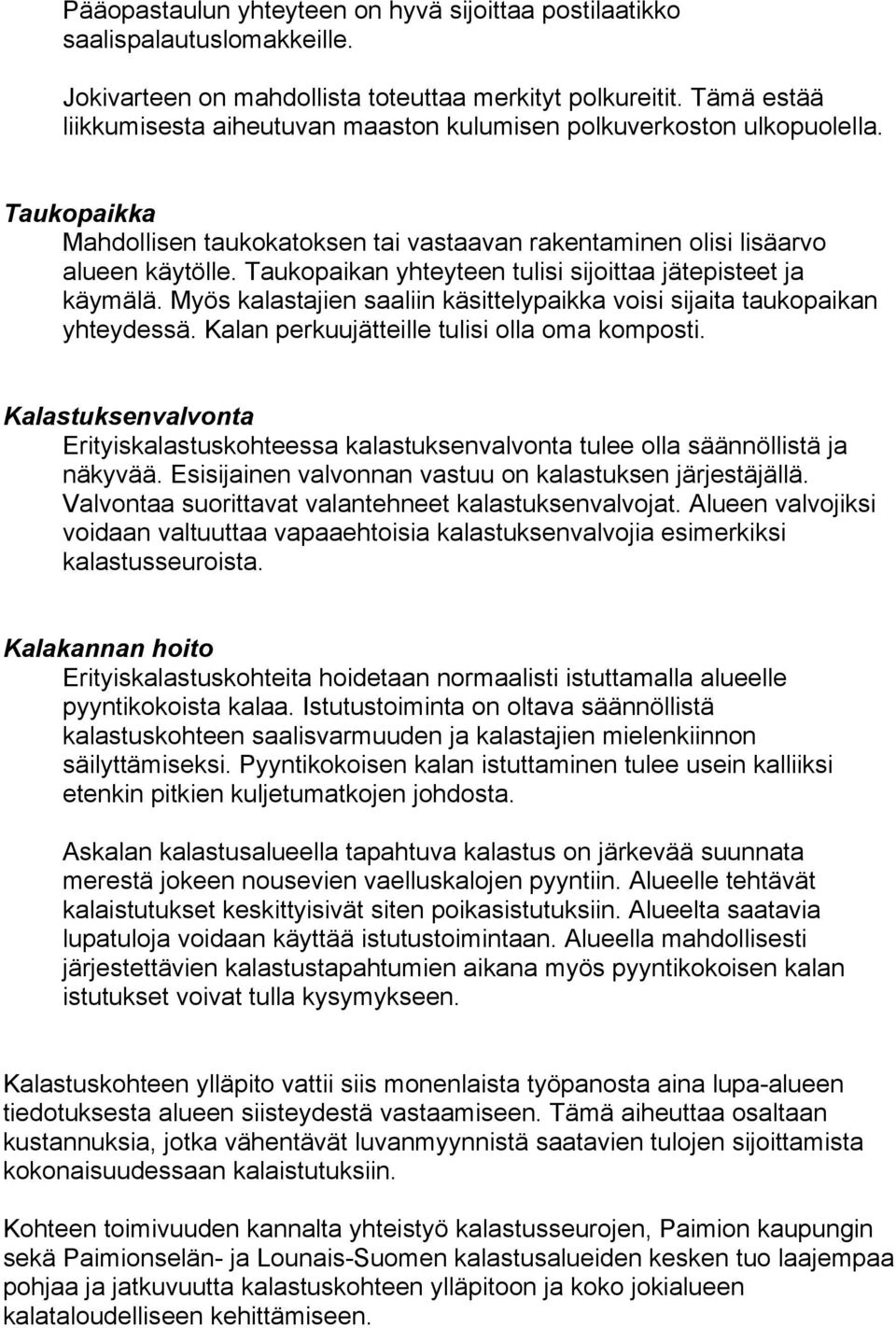 Taukopaikan yhteyteen tulisi sijoittaa jätepisteet ja käymälä. Myös kalastajien saaliin käsittelypaikka voisi sijaita taukopaikan yhteydessä. Kalan perkuujätteille tulisi olla oma komposti.