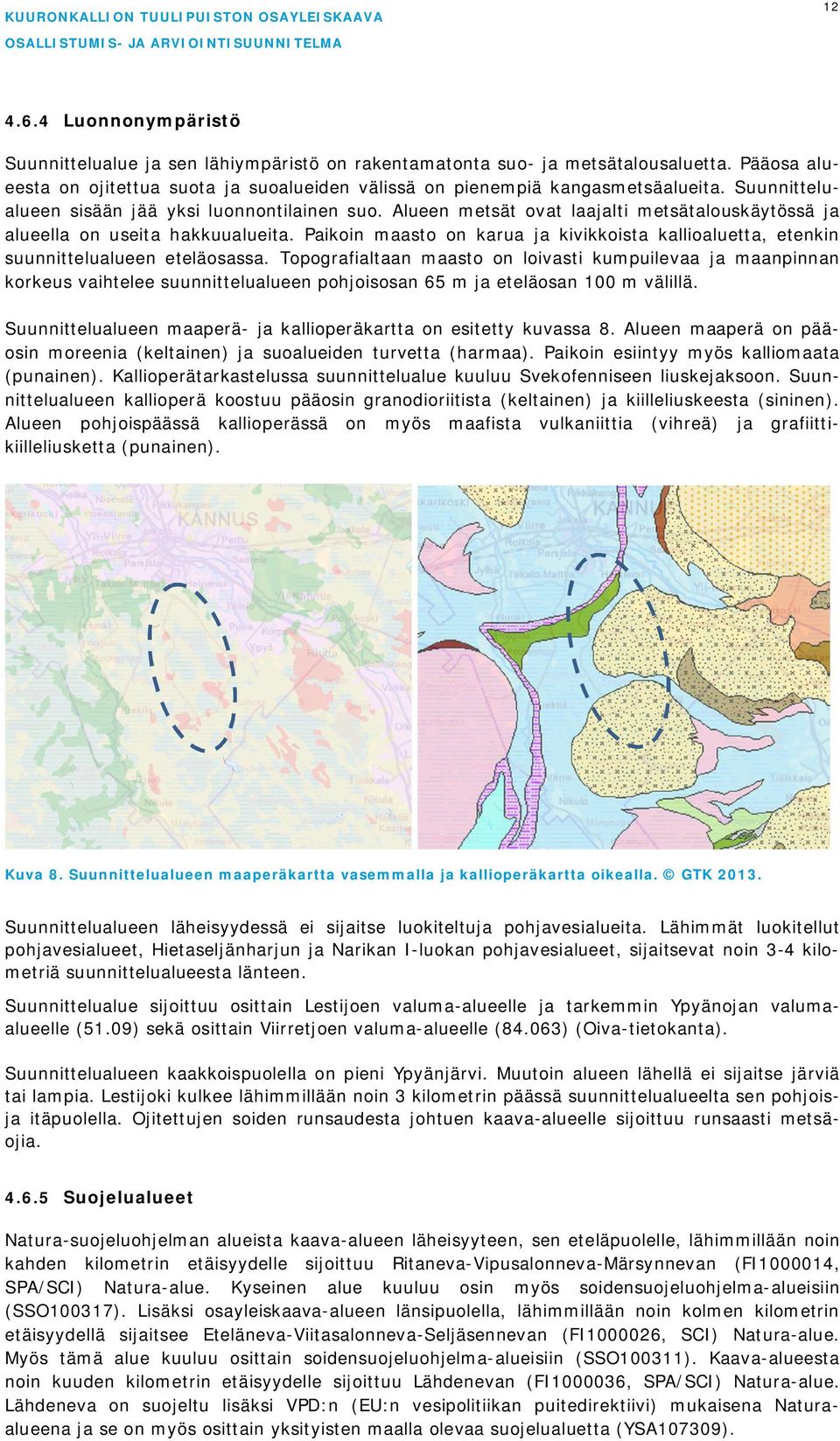 Paikoin maasto on karua ja kivikkoista kallioaluetta, etenkin suunnittelualueen eteläosassa.