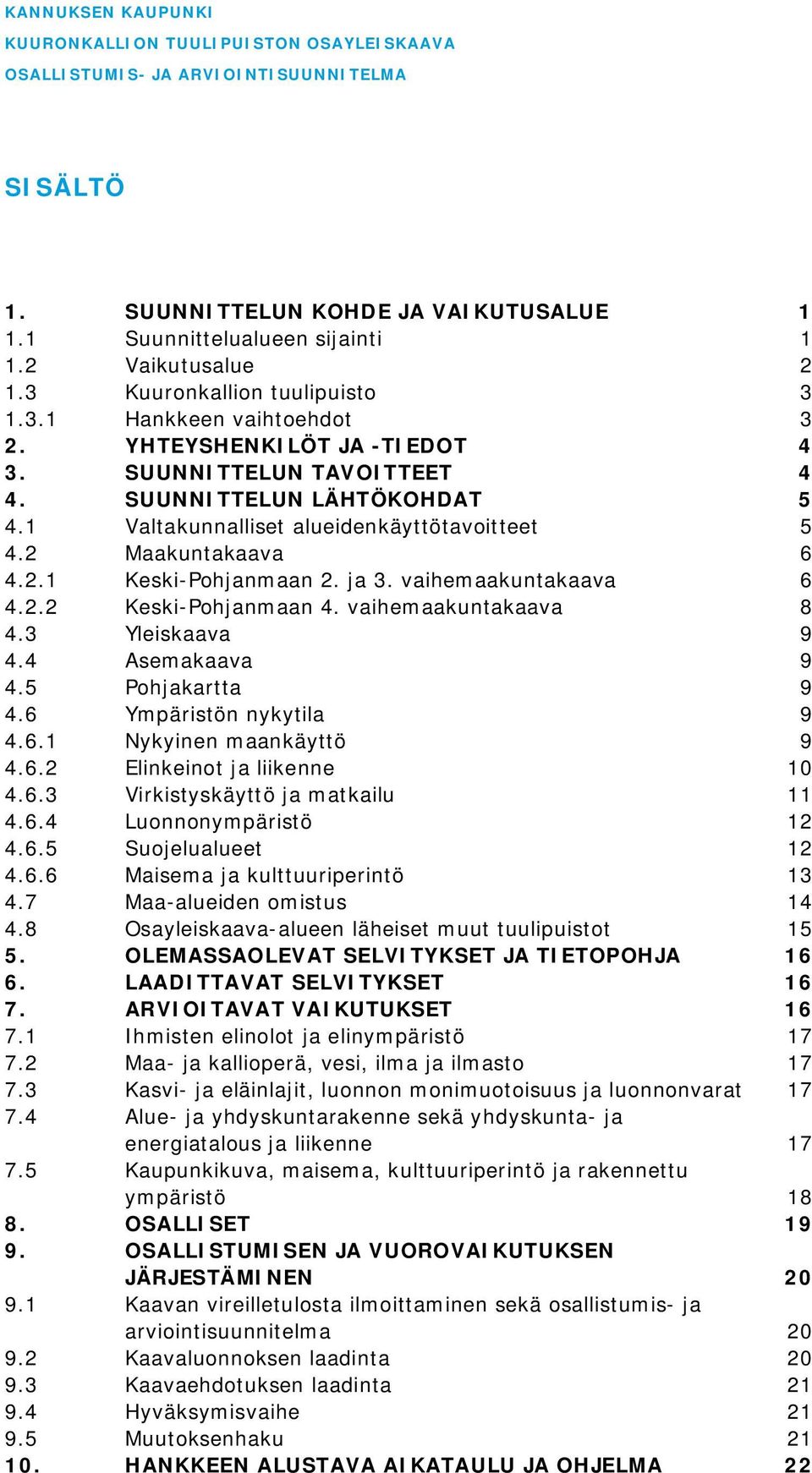 vaihemaakuntakaava 6 4.2.2 Keski-Pohjanmaan 4. vaihemaakuntakaava 8 4.3 Yleiskaava 9 4.4 Asemakaava 9 4.5 Pohjakartta 9 4.6 Ympäristön nykytila 9 4.6.1 Nykyinen maankäyttö 9 4.6.2 Elinkeinot ja liikenne 10 4.