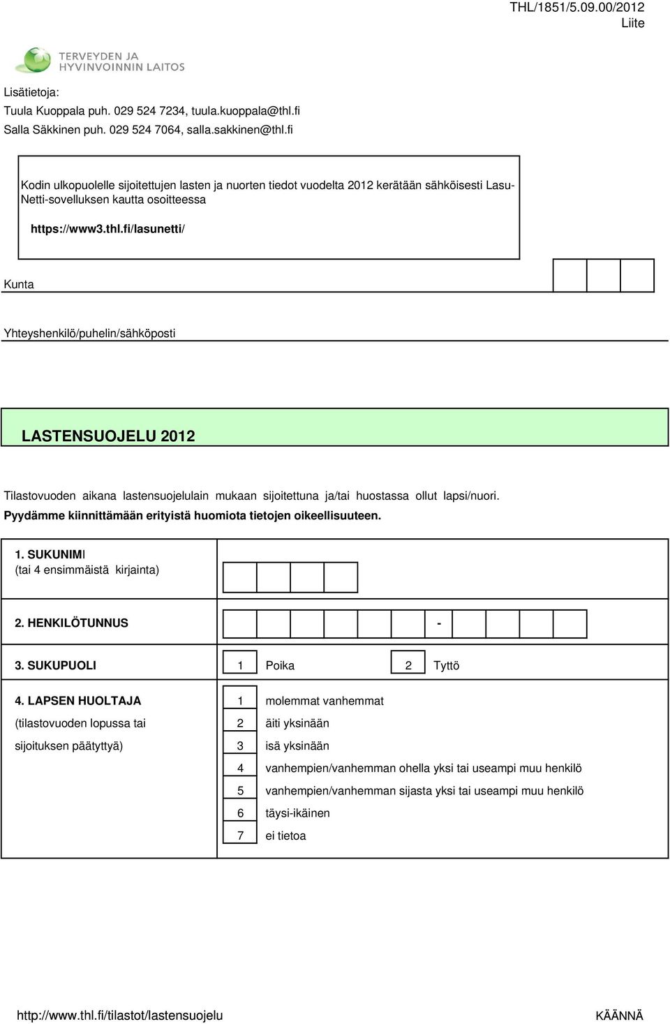 fi/lasunetti/ Kunta Yhteyshenkilö/puhelin/sähköposti LASTENSUOJELU 2012 Tilastovuoden aikana lastensuojelulain mukaan sijoitettuna ja/tai huostassa ollut lapsi/nuori.