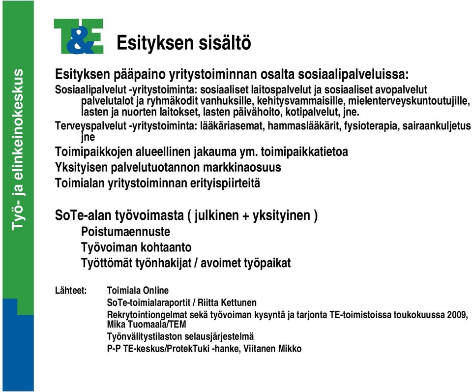 Terveyspalvelut -yritystoiminta: lääkäriasemat, hammaslääkärit, fysioterapia, sairaankuljetus jne Toimipaikkojen alueellinen jakauma ym.