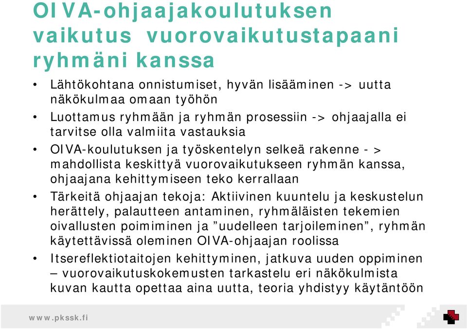 kerrallaan Tärkeitä ohjaajan tekoja: Aktiivinen kuuntelu ja keskustelun herättely, palautteen antaminen, ryhmäläisten tekemien oivallusten poimiminen ja uudelleen tarjoileminen, ryhmän