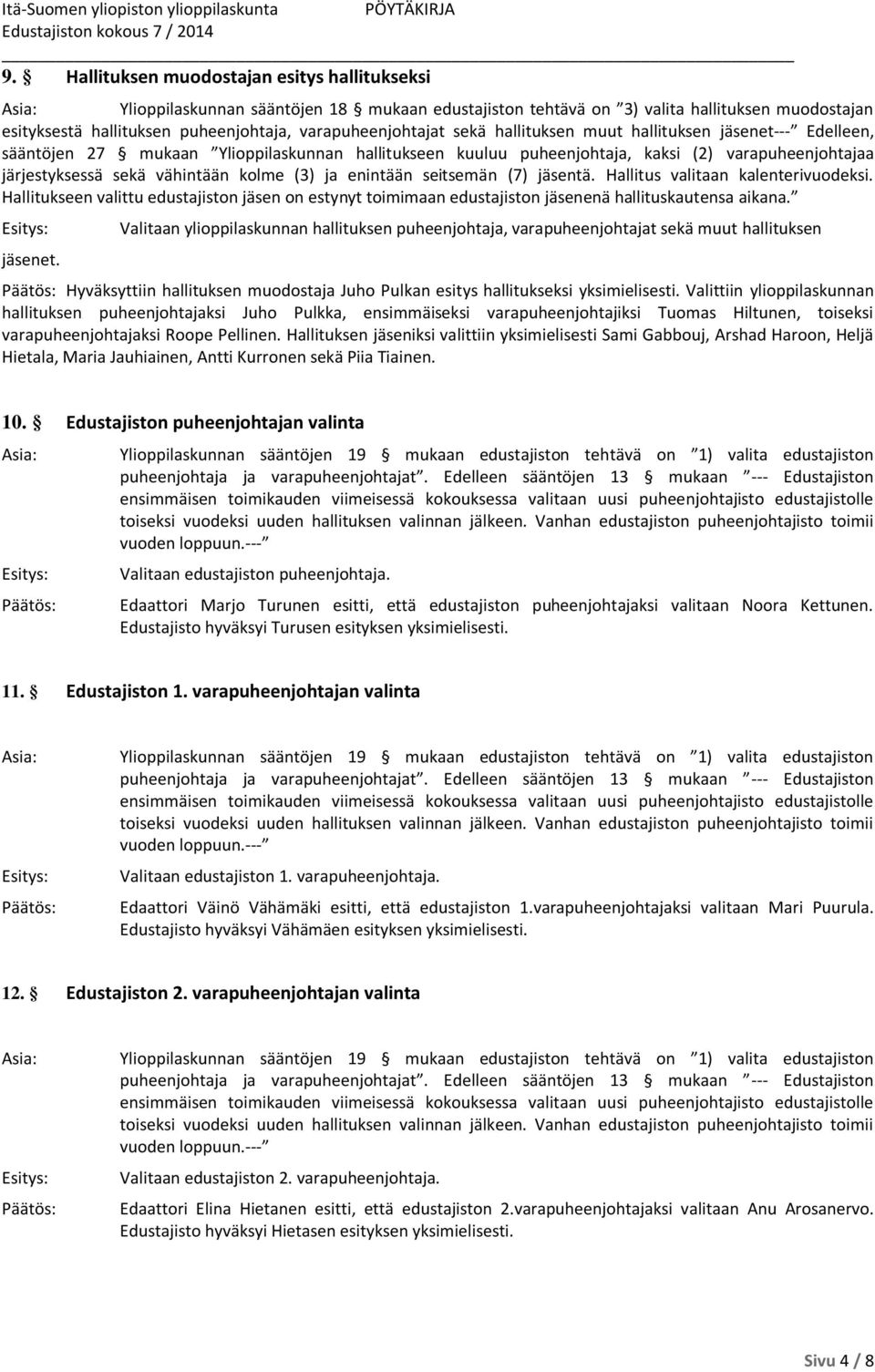 vähintään kolme (3) ja enintään seitsemän (7) jäsentä. Hallitus valitaan kalenterivuodeksi. Hallitukseen valittu edustajiston jäsen on estynyt toimimaan edustajiston jäsenenä hallituskautensa aikana.