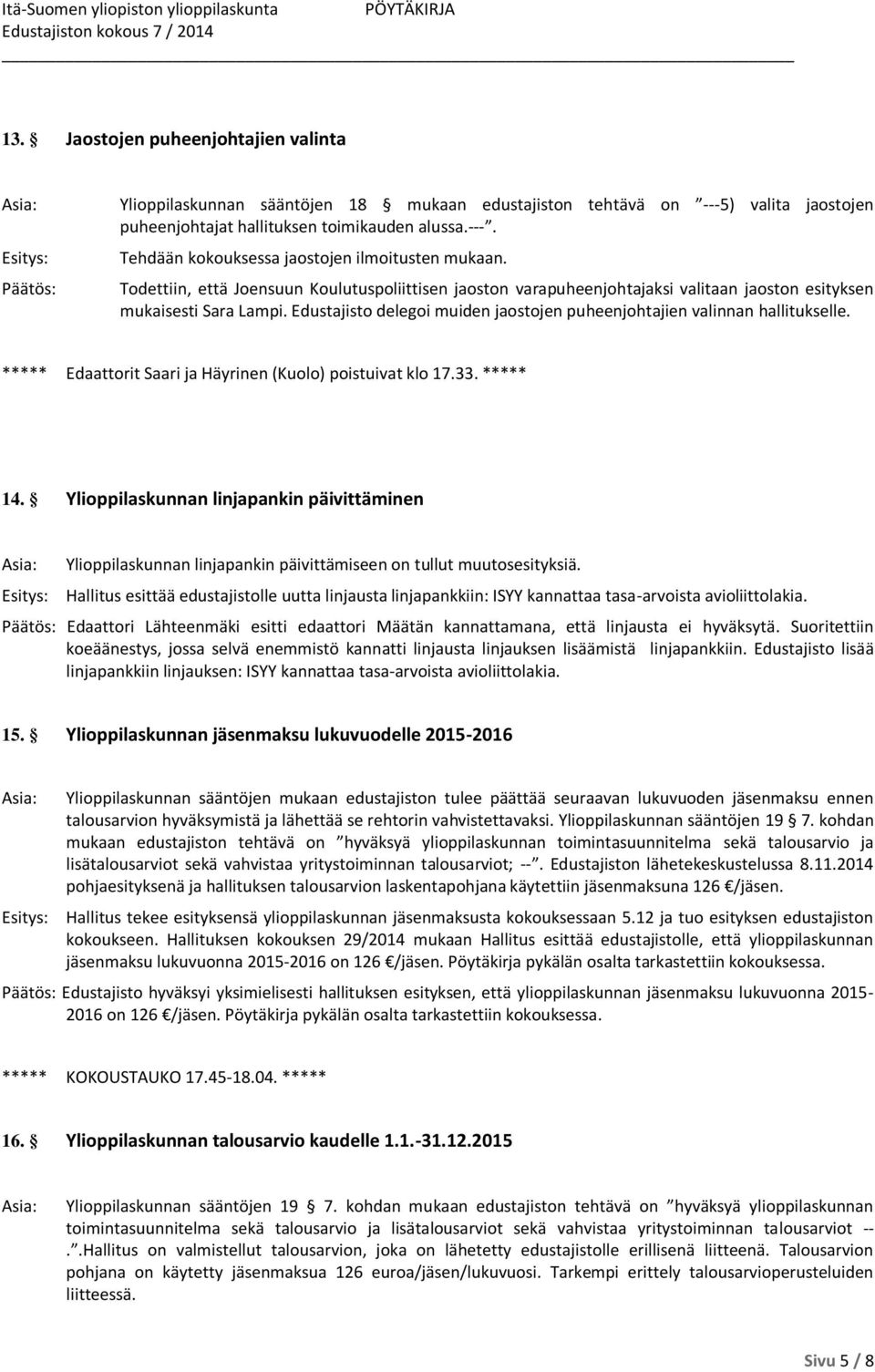 ***** Edaattorit Saari ja Häyrinen (Kuolo) poistuivat klo 17.33. ***** 14. Ylioppilaskunnan linjapankin päivittäminen Ylioppilaskunnan linjapankin päivittämiseen on tullut muutosesityksiä.