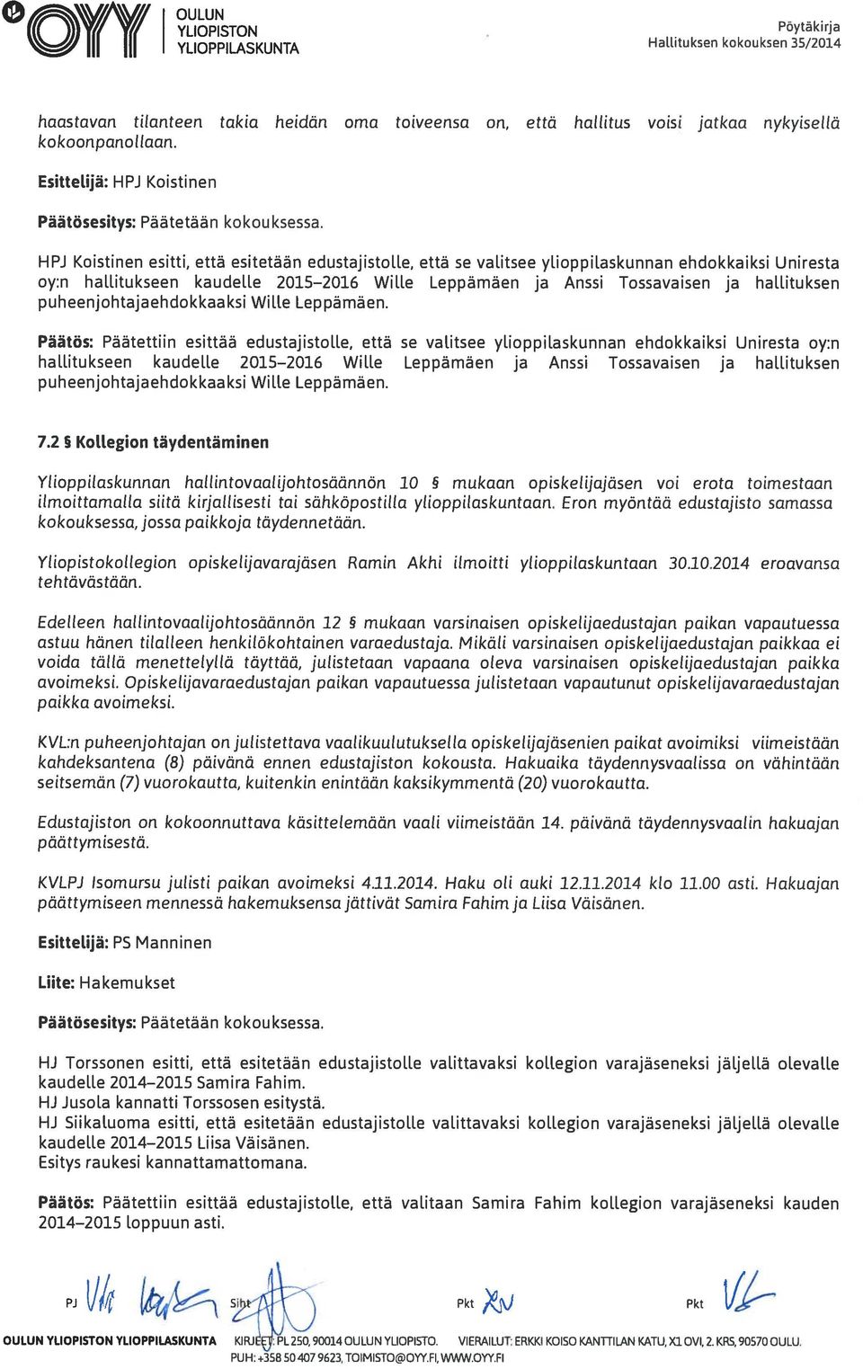 HPJ Koistinen esitti, että esitetään edustajistolle, että se valitsee ylioppilaskunnan ehdokkaiksi Uniresta Oy:n hallitukseen kaudelle 2015 2016 Wille Leppämäen ja Anssi Tossavaisen ja hallituksen