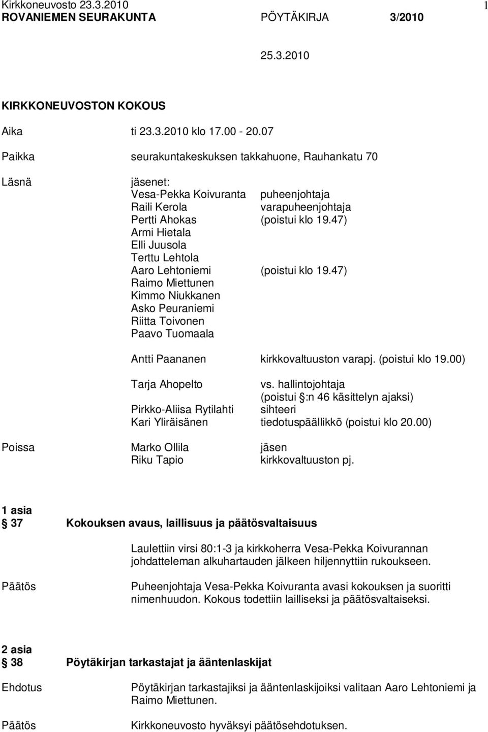 47) Armi Hietala Elli Juusola Terttu Lehtola Aaro Lehtoniemi (poistui klo 19.47) Raimo Miettunen Kimmo Niukkanen Asko Peuraniemi Riitta Toivonen Paavo Tuomaala Antti Paananen kirkkovaltuuston varapj.
