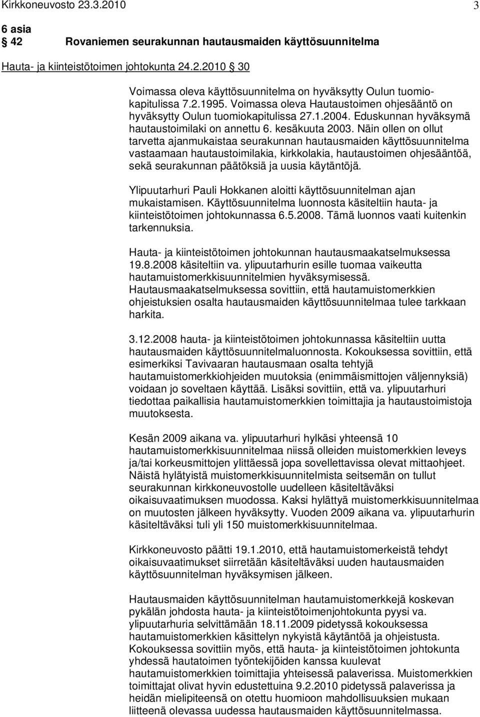 Näin ollen on ollut tarvetta ajanmukaistaa seurakunnan hautausmaiden käyttösuunnitelma vastaamaan hautaustoimilakia, kirkkolakia, hautaustoimen ohjesääntöä, sekä seurakunnan päätöksiä ja uusia