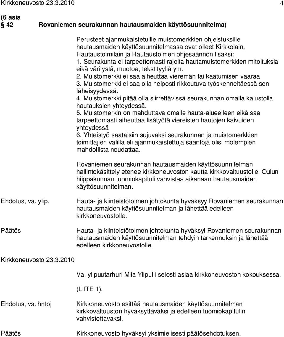 Hautaustoimilain ja Hautaustoimen ohjesäännön lisäksi: 1. Seurakunta ei tarpeettomasti rajoita hautamuistomerkkien mitoituksia eikä väritystä, muotoa, tekstityyliä ym. 2.