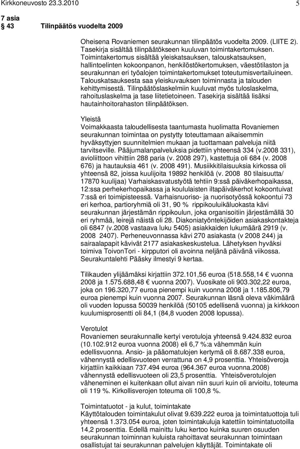 toteutumisvertailuineen. Talouskatsauksesta saa yleiskuvauksen toiminnasta ja talouden kehittymisestä. Tilinpäätöslaskelmiin kuuluvat myös tuloslaskelma, rahoituslaskelma ja tase liitetietoineen.