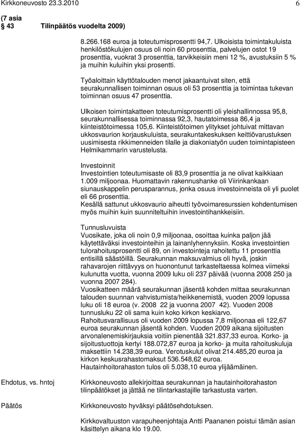 prosentti. Työaloittain käyttötalouden menot jakaantuivat siten, että seurakunnallisen toiminnan osuus oli 53 prosenttia ja toimintaa tukevan toiminnan osuus 47 prosenttia.