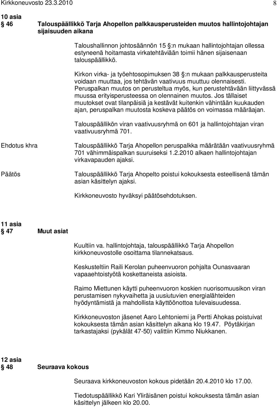 hoitamasta virkatehtäviään toimii hänen sijaisenaan talouspäällikkö. Kirkon virka- ja työehtosopimuksen 38 :n mukaan palkkausperusteita voidaan muuttaa, jos tehtävän vaativuus muuttuu olennaisesti.