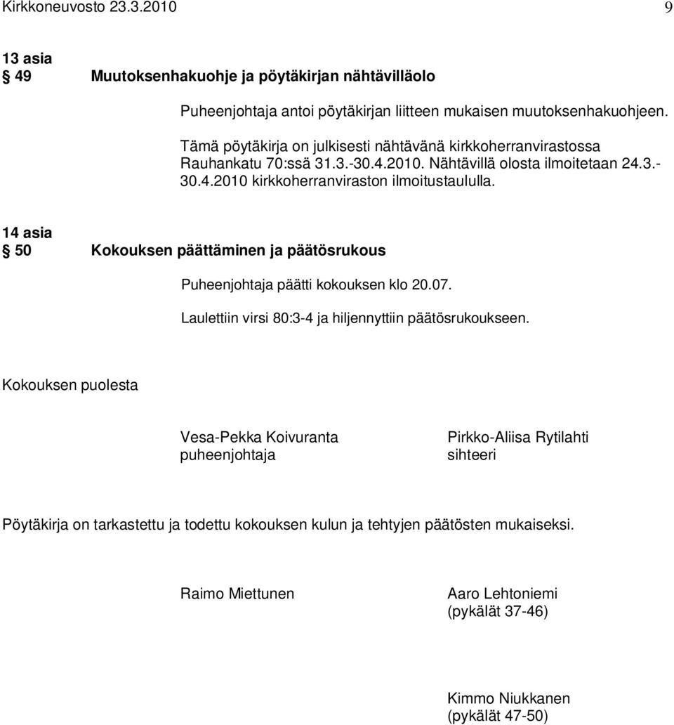 14 asia 50 Kokouksen päättäminen ja päätösrukous Puheenjohtaja päätti kokouksen klo 20.07. Laulettiin virsi 80:3-4 ja hiljennyttiin päätösrukoukseen.