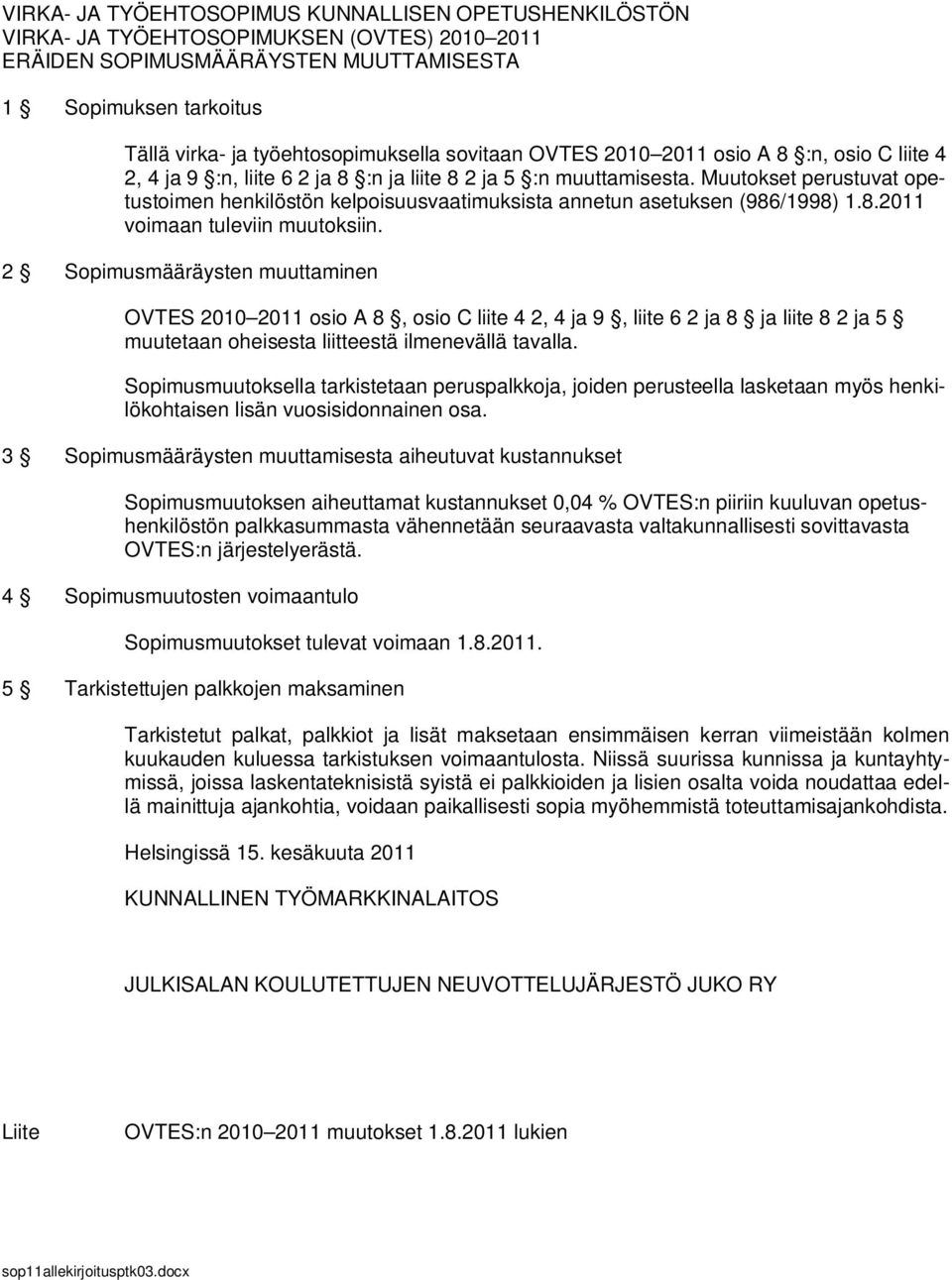 Muutokset perustuvat opetustoimen henkilöstön kelpoisuusvaatimuksista annetun asetuksen (986/1998) 1.8.2011 voimaan tuleviin muutoksiin.