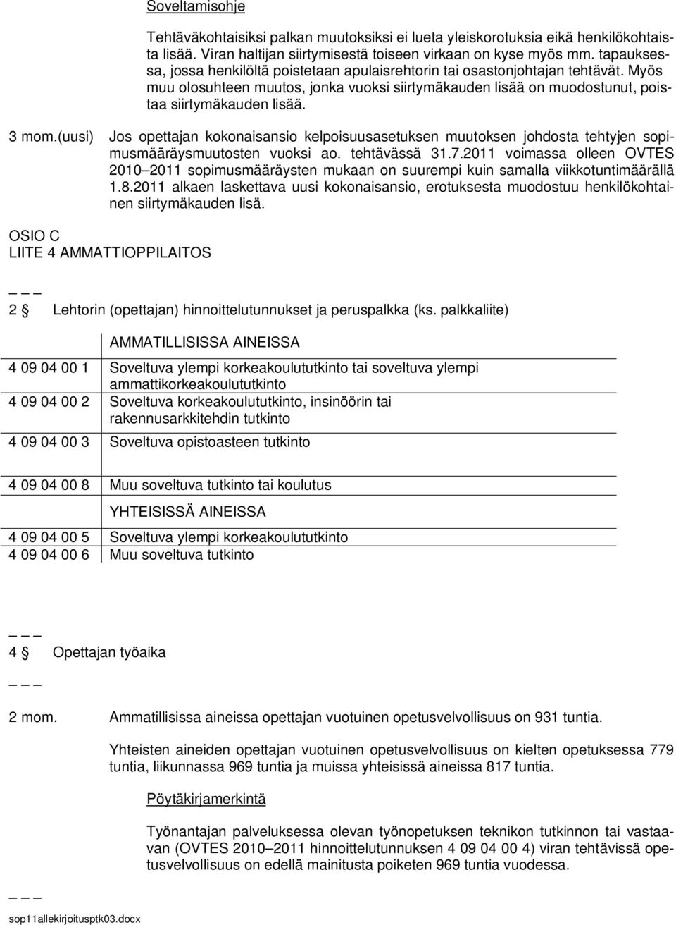 3 mom.(uusi) Jos opettajan kokonaisansio kelpoisuusasetuksen muutoksen johdosta tehtyjen sopimusmääräysmuutosten vuoksi ao. tehtävässä 31.7.