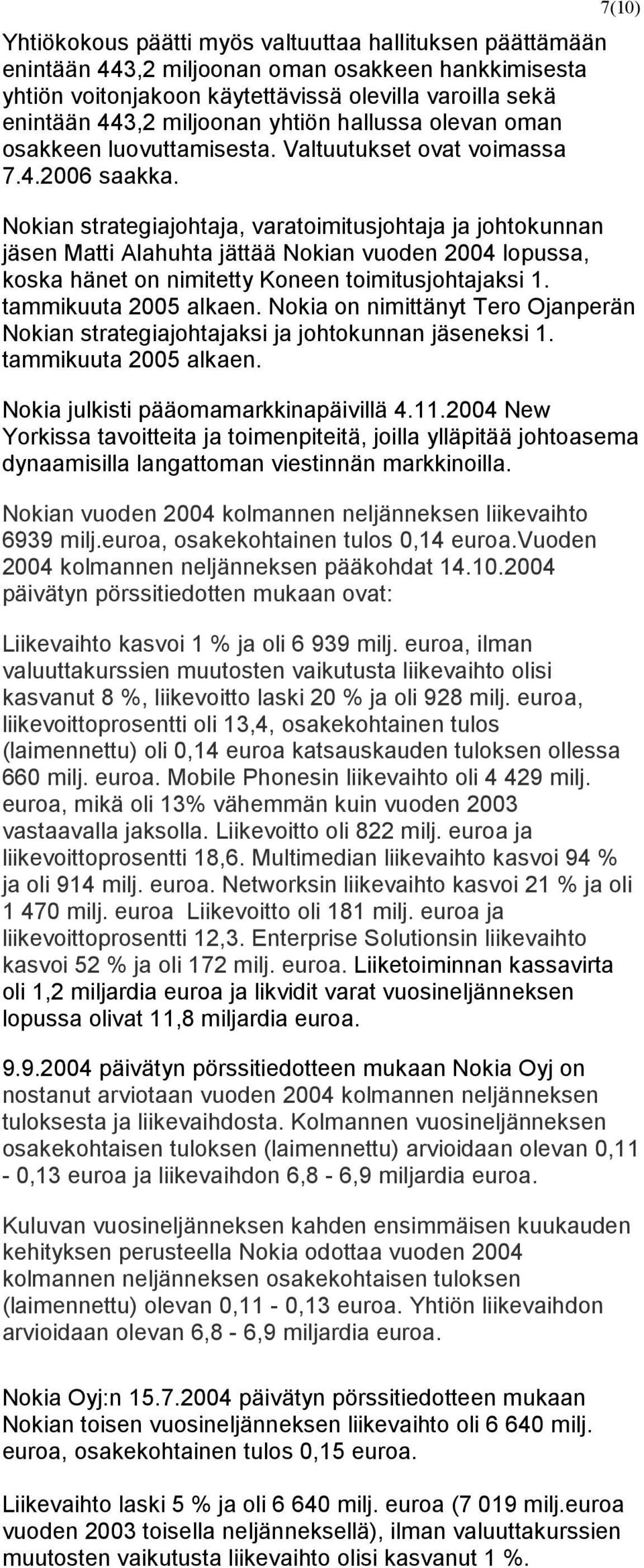 7(10) Nokian strategiajohtaja, varatoimitusjohtaja ja johtokunnan jäsen Matti Alahuhta jättää Nokian vuoden 2004 lopussa, koska hänet on nimitetty Koneen toimitusjohtajaksi 1. tammikuuta 2005 alkaen.