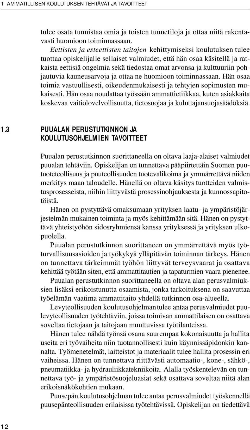 kulttuuriin pohjautuvia kauneusarvoja ja ottaa ne huomioon toiminnassaan. Hän osaa toimia vastuullisesti, oikeudenmukaisesti ja tehtyjen sopimusten mukaisesti.