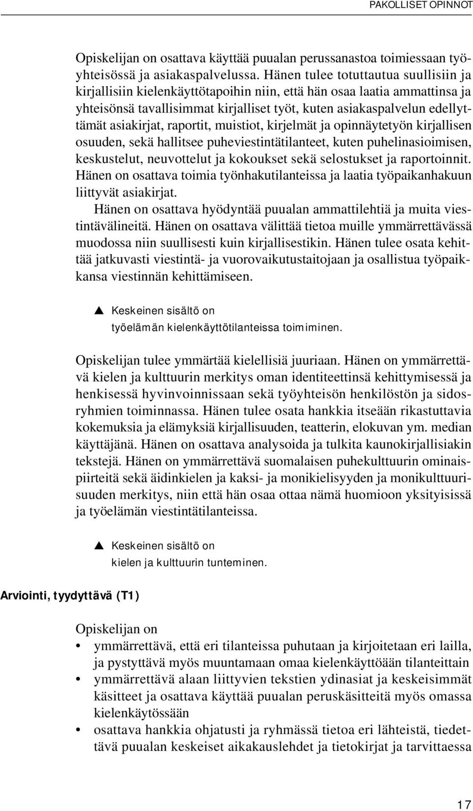 asiakirjat, raportit, muistiot, kirjelmät ja opinnäytetyön kirjallisen osuuden, sekä hallitsee puheviestintätilanteet, kuten puhelinasioimisen, keskustelut, neuvottelut ja kokoukset sekä selostukset