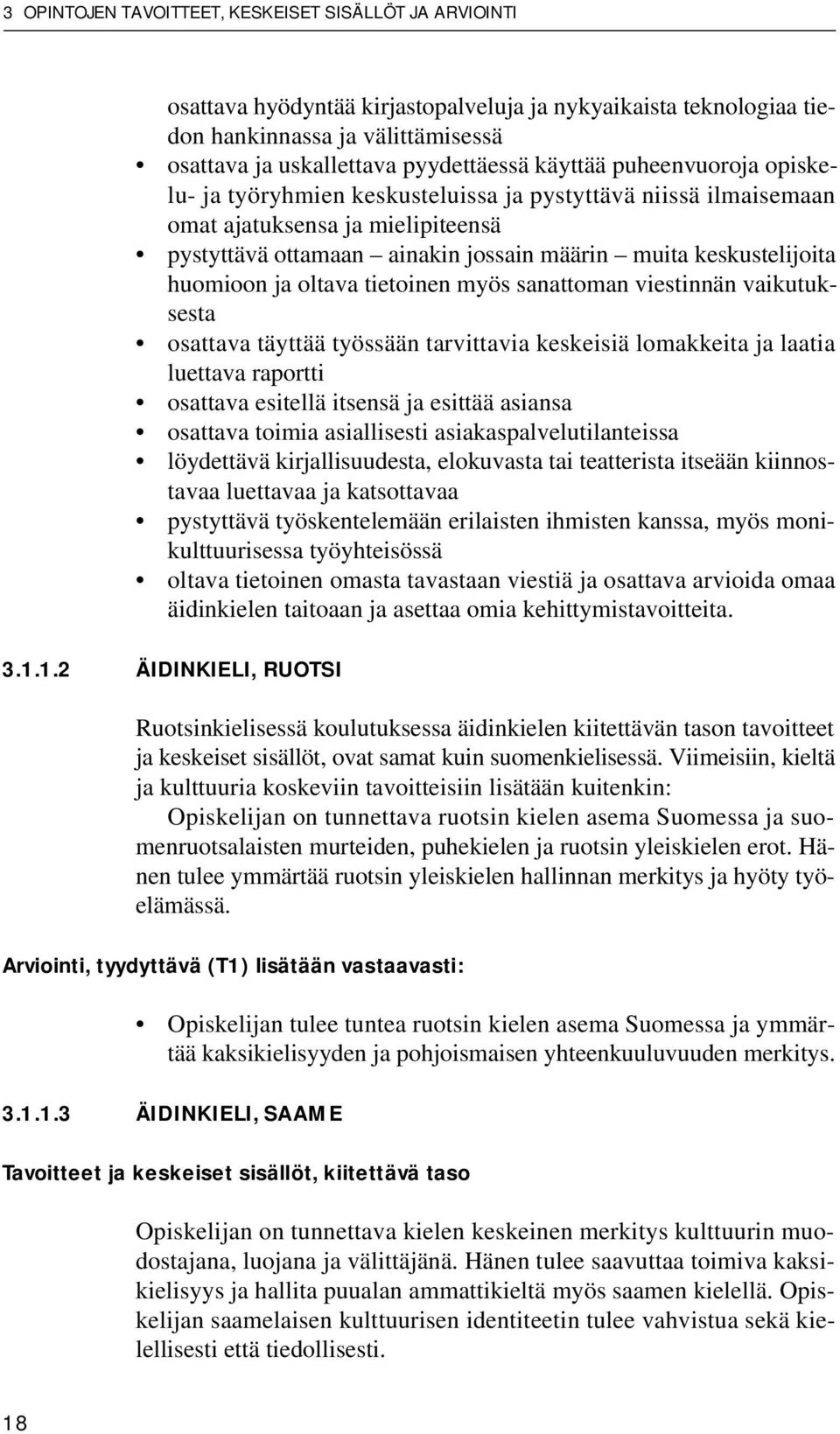 huomioon ja oltava tietoinen myös sanattoman viestinnän vaikutuksesta osattava täyttää työssään tarvittavia keskeisiä lomakkeita ja laatia luettava raportti osattava esitellä itsensä ja esittää