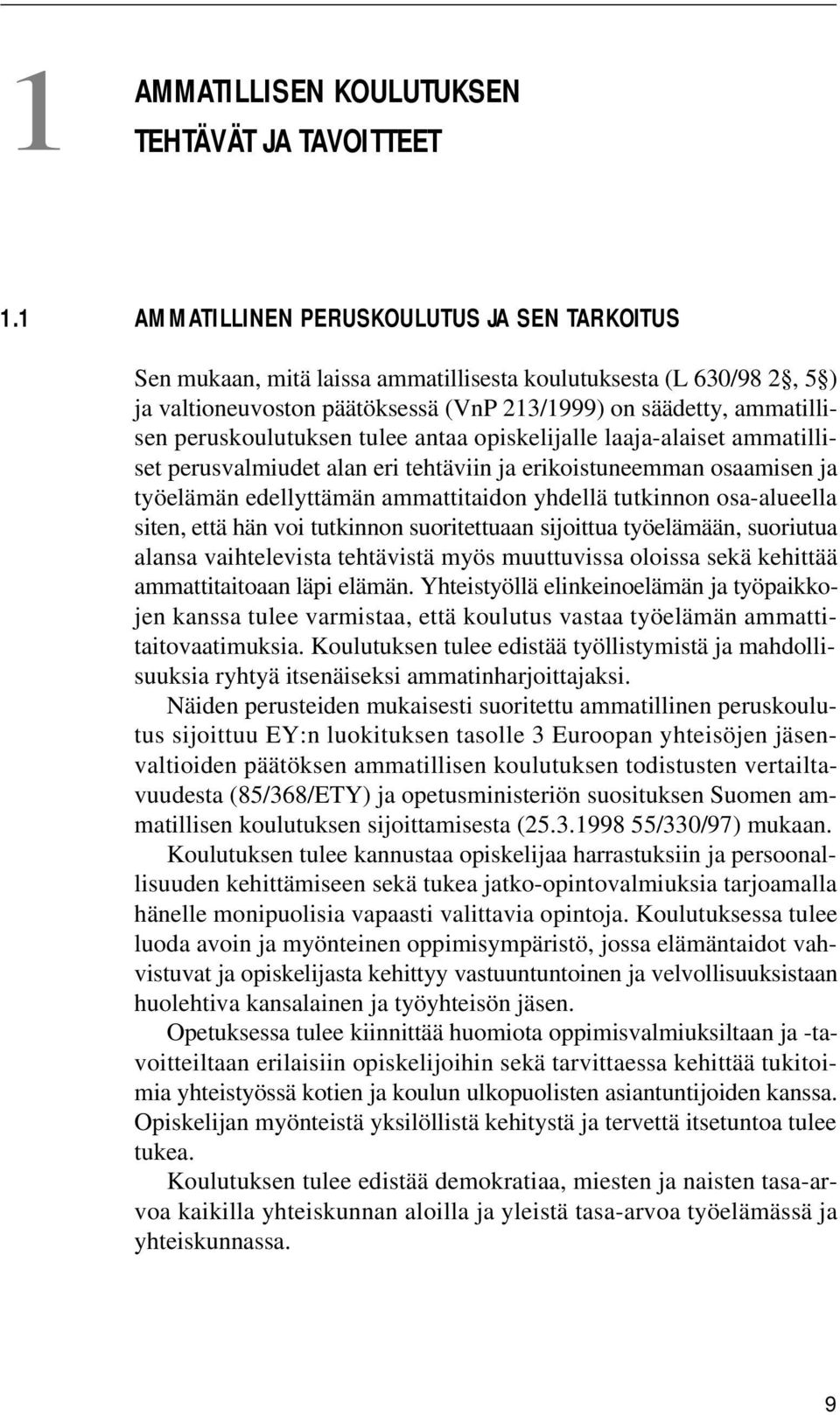 peruskoulutuksen tulee antaa opiskelijalle laaja-alaiset ammatilliset perusvalmiudet alan eri tehtäviin ja erikoistuneemman osaamisen ja työelämän edellyttämän ammattitaidon yhdellä tutkinnon