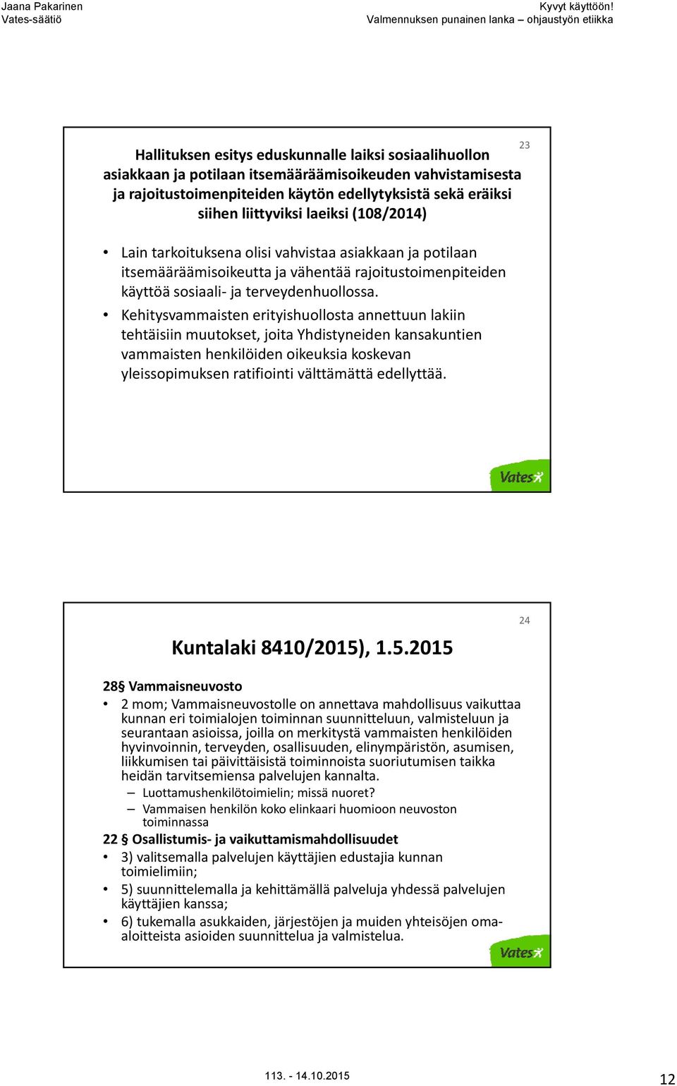 Kehitysvammaisten erityishuollosta annettuun lakiin tehtäisiin muutokset, joita Yhdistyneiden kansakuntien vammaisten henkilöiden oikeuksia koskevan yleissopimuksen ratifiointi välttämättä edellyttää.