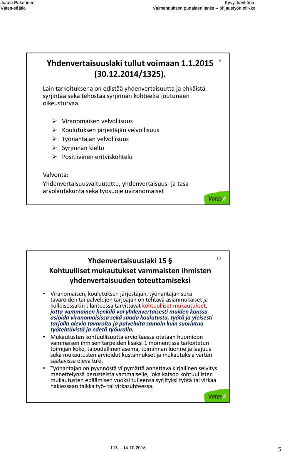 tasaarvolautakunta sekä työsuojeluviranomaiset Yhdenvertaisuuslaki 15 Kohtuulliset mukautukset vammaisten ihmisten yhdenvertaisuuden toteuttamiseksi 10 Viranomaisen, koulutuksen järjestäjän,