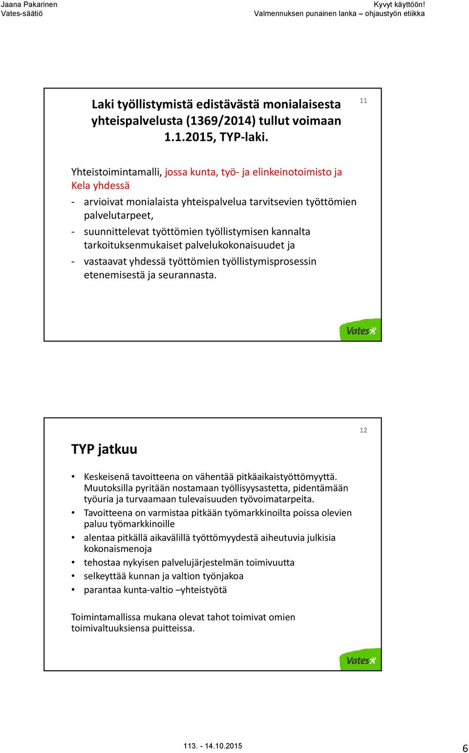 kannalta tarkoituksenmukaiset palvelukokonaisuudet ja vastaavat yhdessä työttömien työllistymisprosessin etenemisestä ja seurannasta.