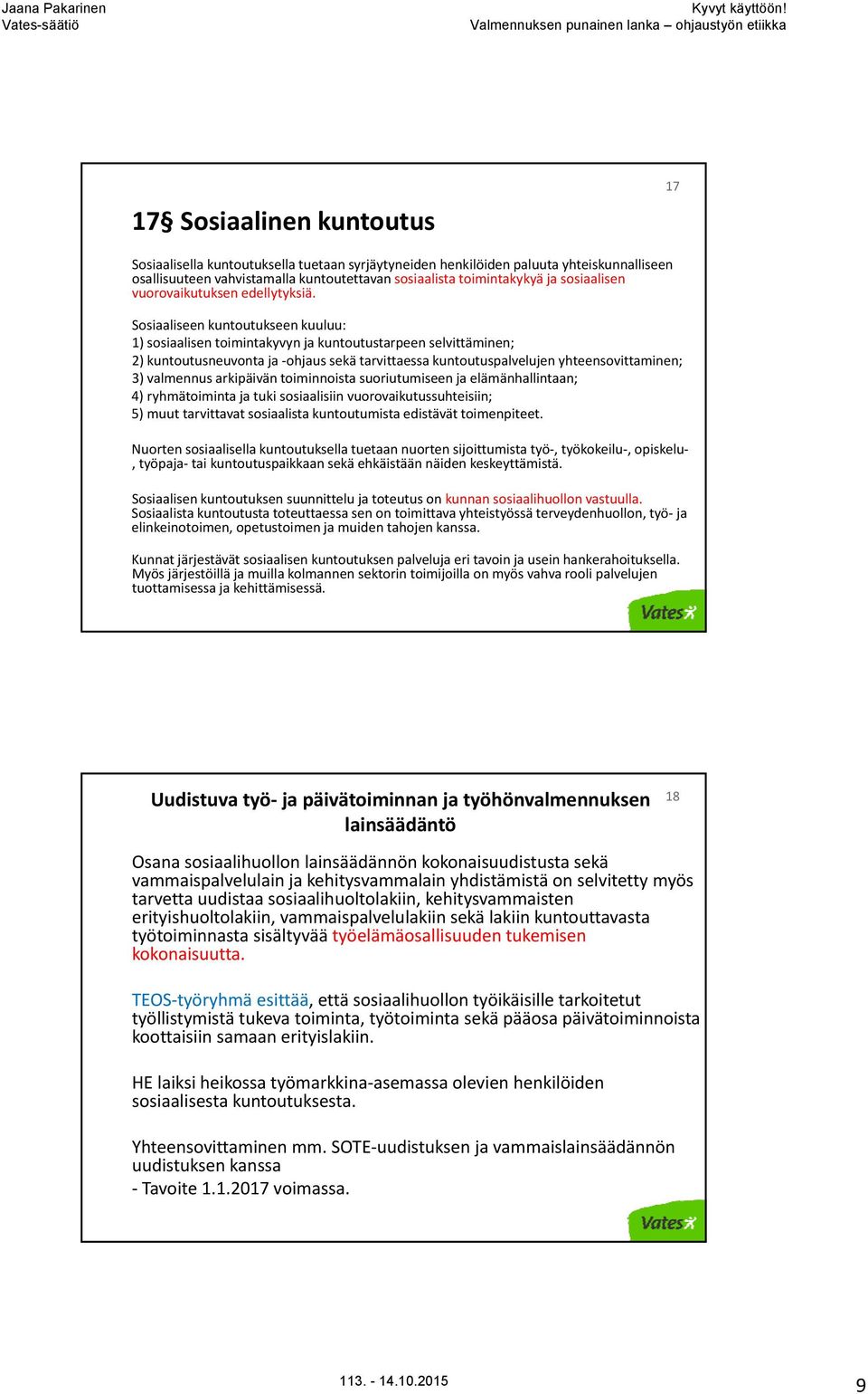 Sosiaaliseen kuntoutukseen kuuluu: 1) sosiaalisen toimintakyvyn ja kuntoutustarpeen selvittäminen; 2) kuntoutusneuvonta ja ohjaus sekä tarvittaessa kuntoutuspalvelujen yhteensovittaminen; 3)