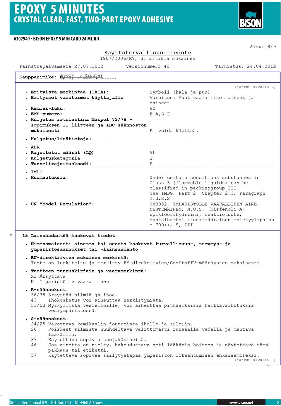 Tunnelirajoituskoodi: E. IMDG. Huomautuksia: Under certain conditions substances in Class 3 (flammable liquids) can be classified in packinggroup III. See IMDG, Part 2,