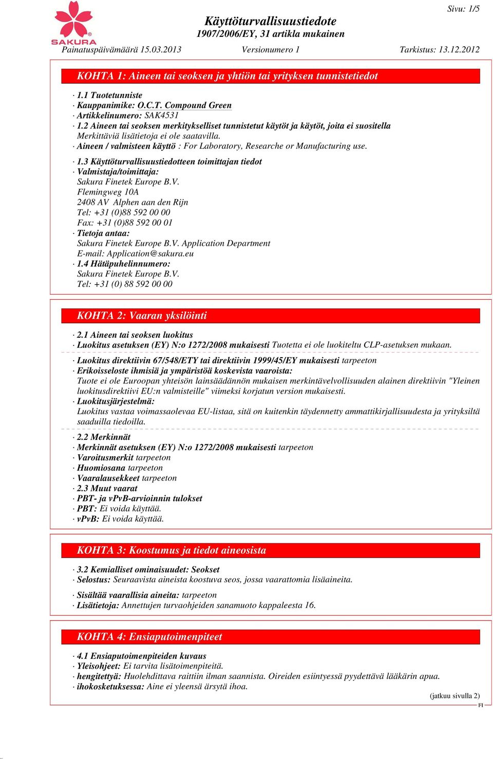 3 Käyttöturvallisuustiedotteen toimittajan tiedot Valmistaja/toimittaja: Sakura Finetek Europe B.V. Flemingweg 10A 2408 AV Alphen aan den Rijn Tel: +31 (0)88 592 00 00 Fax: +31 (0)88 592 00 01 Tietoja antaa: Sakura Finetek Europe B.