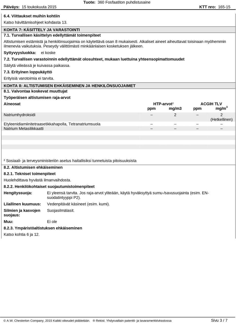 Turvallisen varastoinnin edellyttämät olosuhteet, mukaan luettuina yhteensopimattomuudet Säilytä viileässä je kuivassa paikassa. 7.3. Erityinen loppukäyttö Erityisiä varotoimia ei tarvita.