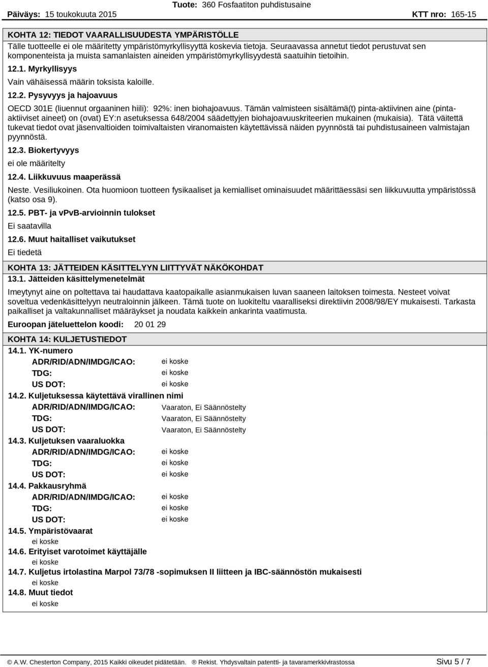 1. Myrkyllisyys Vain vähäisessä määrin toksista kaloille. 12.2. Pysyvyys ja hajoavuus OECD 301E (liuennut orgaaninen hiili): 92%: inen biohajoavuus.